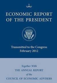 bokomslag Economic Report of the President, Transmitted to the Congress February 2012 Together With the Annual Report of the Council of Economic Advisors'