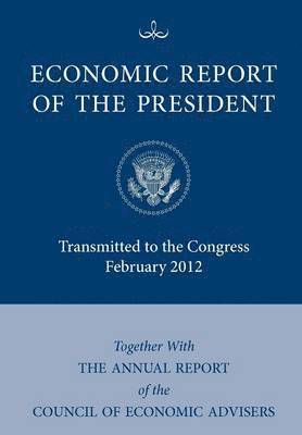 Executive Office of the President, Council of Economic Advisers, Executive Office Of The President, Council Of Economic Advisers - Economic Report of the President, Transmitted to the Congress February 2012 Together With the Annual Report of the Council of Economic Advisors', Häftad