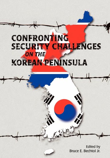 Marine Corps University Press, Bruce E. Bechtol - Confronting Security Challenges on the Korean Peninsula, Häftad