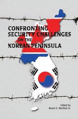 Bruce E. Bechtol, Marine Corps University Press - Confronting Security Challenges on the Korean Peninsula, Inbunden