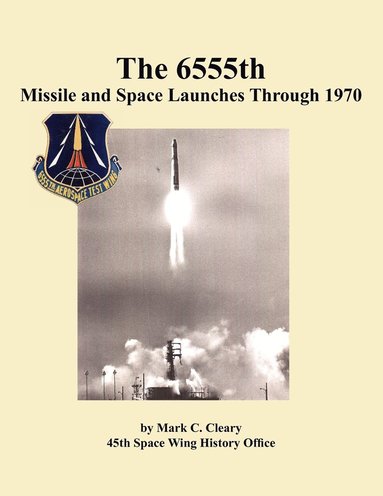 Mark C. Cleary, 45th Space Wing History Office - 655th Missile and Space Launches Through 1970, Häftad