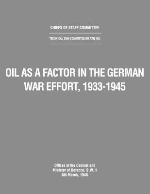 Oil as a Factor in the German War Effort, 1933-1945 1