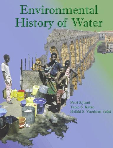 Petri S. Juuti, Tapio Katko, H. Vuorinen - Environmental History of Water, Häftad