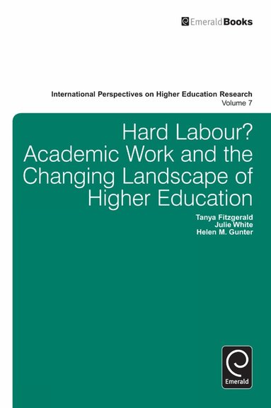 Tanya Fitzgerald, Julie White, Helen Gunter - Hard Labour? Academic Work and the Changing Landscape of Higher Education, Inbunden