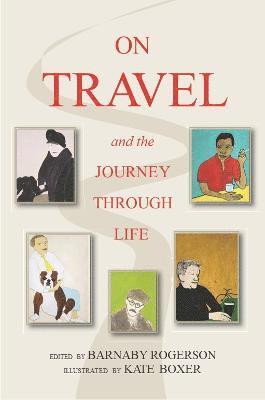 Barnaby Rogerson, Kate Boxer - On Travel and the Journey Through Life, Inbunden