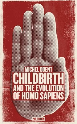 Michel Odent - Childbirth and the Evolution of Homo Sapiens, Häftad