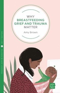 bokomslag Why Breastfeeding Grief and Trauma Matter
