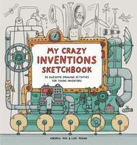 My Crazy Inventions Sketchbook: 50 Awesome Drawing Activities for Young Inventors