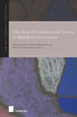 TBD, Patricia Popelier, Armen Mazmanyan, Werner Vandenbruwaene - Role of Constitutional Courts in Multilevel Governance, Inbunden