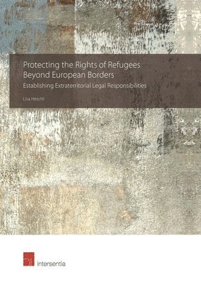 Lisa Heschl - Protecting the Rights of Refugees Beyond European Borders, Inbunden