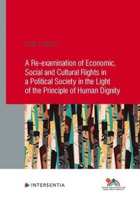 bokomslag Re-examination of Economic, Social and Cultural Rights in a Political Society in the Light of the Principle of Human Dignity