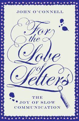 John O'Connell - For the Love of Letters: The Joy of Slow Communication, Inbunden