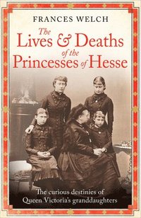 bokomslag The Lives and Deaths of the Princesses of Hesse
