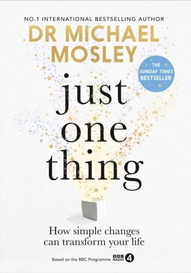 Dr Michael Mosley - Just One Thing:How simple changes can transform your life, Inbunden
