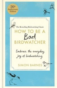 bokomslag How to Be a Bad Birdwatcher Anniversary Edition