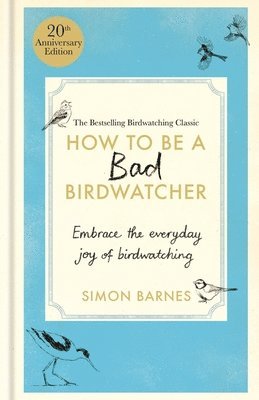 Simon Barnes - How to Be a Bad Birdwatcher 20th Anniversary Edition, Inbunden