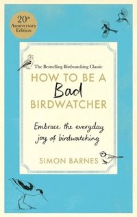 bokomslag How to be a Bad Birdwatcher Anniversary Edition