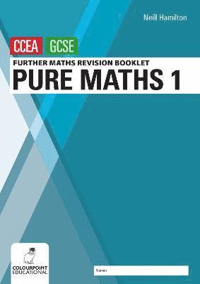 Further Mathematics Revision Booklet for CCEA GCSE: Pure Maths 1 1