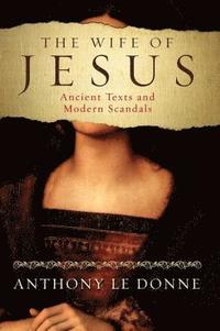 bokomslag The Wife of Jesus: Ancient Texts and Modern Scandals