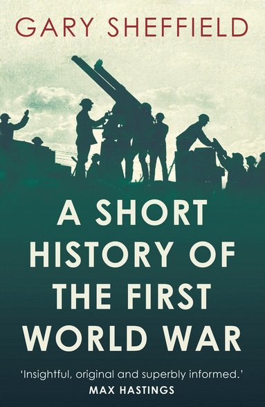 Gary Sheffield - A Short History of the First World War, Häftad
