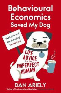 bokomslag Behavioural economics saved my dog - life advice for the imperfect human