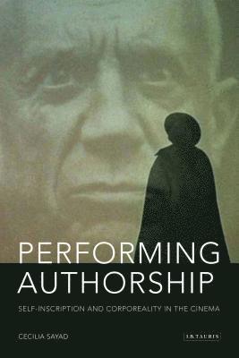 Cecilia Sayad, Julian Ross - Performing Authorship: Self-Inscription and Corporeality in the Cinema, Inbunden