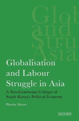 bokomslag Globalisation and Labour Struggle in Asia: A Neo-Gramscian Critique of South Korea's Political Economy