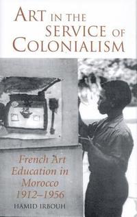 bokomslag Art in the Service of Colonialism French Art Education in Morocco 1912-1956