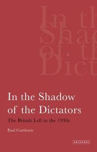 bokomslag In the Shadow of the Dictators The British Left in the 1930s