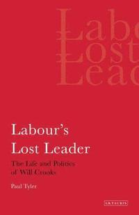 bokomslag Labour's Lost Leader The Life and Politics of Will Crooks