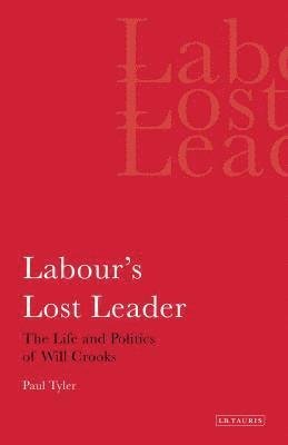 bokomslag Labour's Lost Leader The Life and Politics of Will Crooks