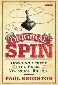 bokomslag Original Spin: Downing Street and the Press in Victorian Britain
