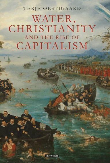 Terje Oestigaard - Water, Christianity and the Rise of Capitalism, Inbunden