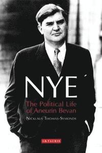 bokomslag Nye: The Political Life of Aneurin Bevan