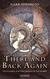 bokomslag There and Back Again: J R R Tolkien and the Origins of the Hobbit
