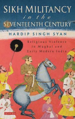 Hardip Singh Syan, UK) Syan, Hardip Singh (University of London - Sikh Militancy in the Seventeenth Century, Inbunden