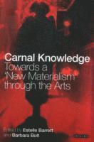 Carnal Knowledge: Towards a 'New Materialism' Through The Arts