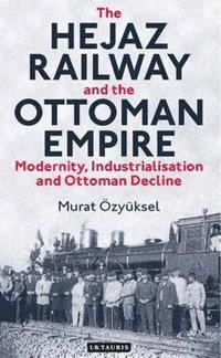 bokomslag The Hejaz Railway and the Ottoman Empire