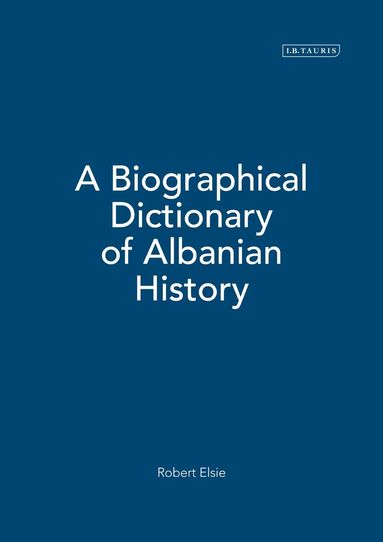 Robert Elsie - Biographical Dictionary of Albanian History, Inbunden