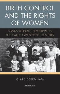 bokomslag Birth Control and the Rights of Women: Post-Suffrage Feminism in the Early Twentieth Century