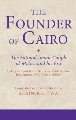 bokomslag The Founder of Cairo: The Fatimid Imam-Caliph al-Mu'izz and his Era