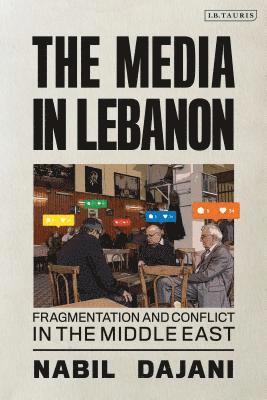 Nabil Dajani - Media in Lebanon: Fragmentation and Conflict in the Middle East, Inbunden