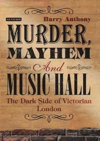 bokomslag Murder, Mayhem and Music Hall: The Dark Side of Victorian London