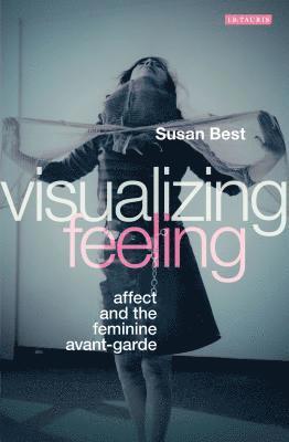 bokomslag Visualizing Feeling: Affect and the Feminine Avant-garde