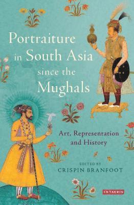 Crispin Branfoot - Portraiture in South Asia since the Mughals, Inbunden