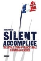 bokomslag Silent Accomplice: The Untold Story of France's Role in the Rwandan Genocide