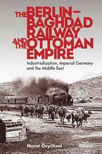 bokomslag The Berlin-Baghdad Railway and the Ottoman Empire