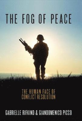 bokomslag The Fog of Peace: The Human Face of Conflict Resolution