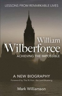 bokomslag William Wilberforce: Achieving the Impossible
