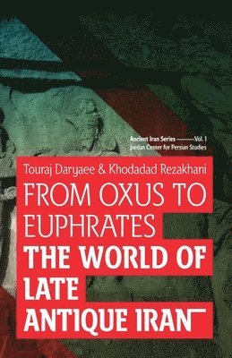 Khodadad Rezakhani, Touraj Daryaee - From Oxus to Euphrates: The World of Late Antique Iran, Häftad